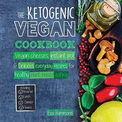 The Ketogenic Vegan Cookbook: Vegan Cheeses, Instant Pot & Delicious Everyday Recipes for Healthy Plant Based Eating