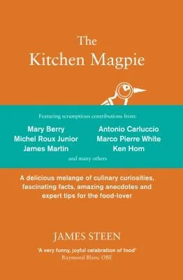 The Kitchen Magpie: A Delicious Melange of Culinary Curiosities, Fascinating Facts, Amazing Anecdotes and Expert Tips for the Food-Lover