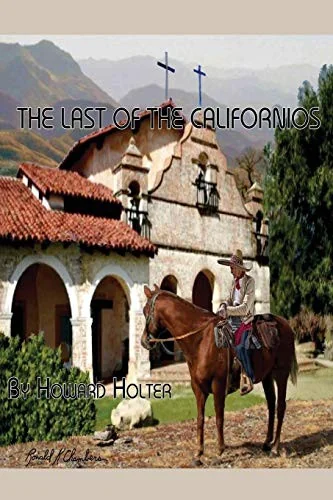 The Last of the Californios: The Pico Family, 1775-1894 by Holter, Howard R