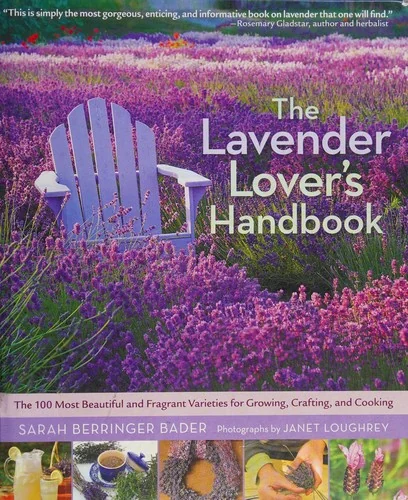 The Lavender Lover's Handbook: The 100 Most Beautiful and Fragrant Varieties for Growing, Crafting, and Cooking