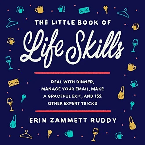 The Little Book of Life Skills: Deal with Dinner, Manage Your Email, Make a Graceful Exit, and 152 Other Expert Tricks