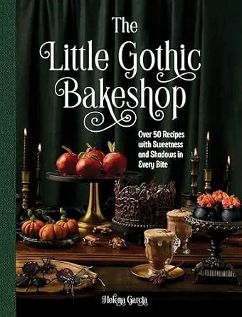 The Little Gothic Bakeshop: Over 50 Recipes with Sweetness and Shadows in Every Bite by Garcia, Helena