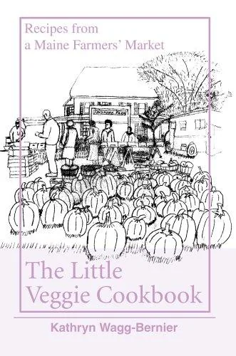 The Little Veggie Cookbook: Recipes from a Maine Farmers' Market by Bernier, Kathryn