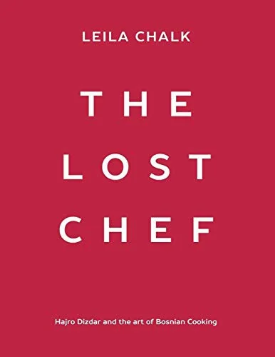 The Lost Chef: Hajro Dizdar and the art of Bosnian Cooking by Chalk, Leila