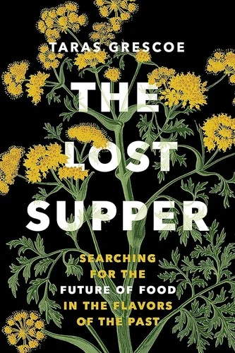 The Lost Supper: Searching for the Future of Food in the Flavors of the Past