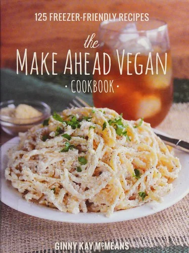 The Make Ahead Vegan Cookbook: 125 Freezer-Friendly Recipes by McMeans, Ginny Kay