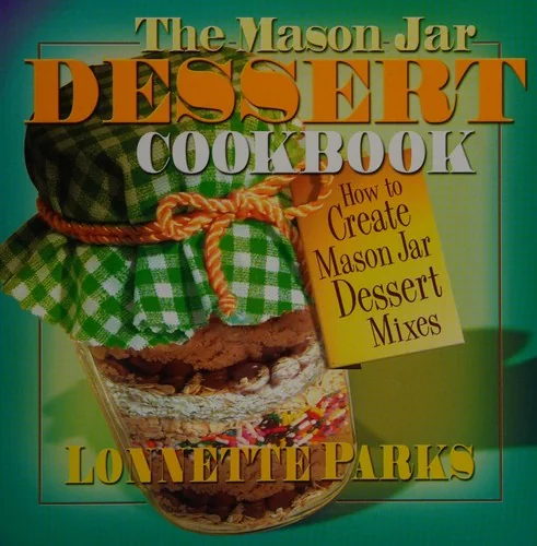 The Mason Jar Dessert Cookbook: How to Create Mason Jar Dessert Mixes
