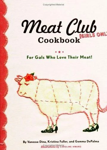 The Meat Club Cookbook: For Gals Who Love Their Meat!