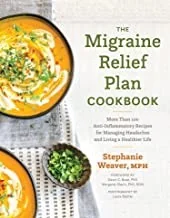 The Migraine Relief Plan Cookbook: More Than 100 Anti-Inflammatory Recipes for Managing Headaches and Living a Healthier Life by Weaver, Stephanie