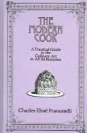 The Modern Cook: A Practical Guide to the Culinary Art in All Its Branches