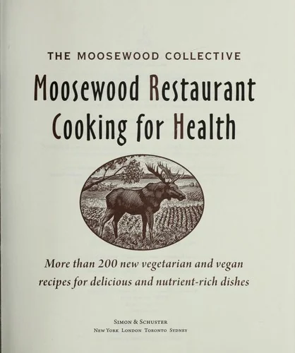 The Moosewood Restaurant Cooking for Health: More Than 200 New Vegetarian and Vegan Recipes for Delicious and Nutrient-Rich Dishes