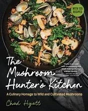 The Mushroom Hunter's Kitchen: A Culinary Homage to Wild and Cultivated Mushrooms - With 120 Recipes