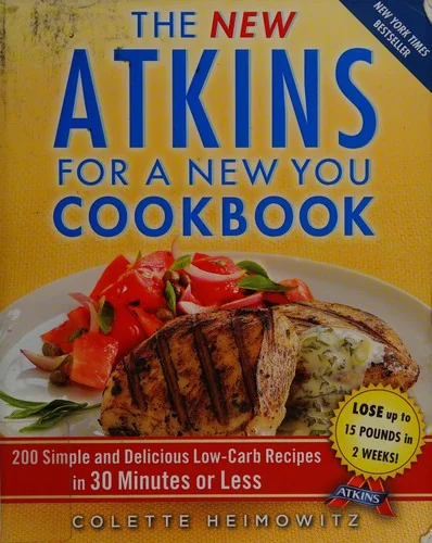 The New Atkins for a New You Cookbook: 200 Simple and Delicious Low-Carb Recipes in 30 Minutes or Less
