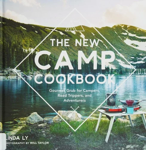 The New Camp Cookbook: Gourmet Grub for Campers, Road Trippers, and Adventurers