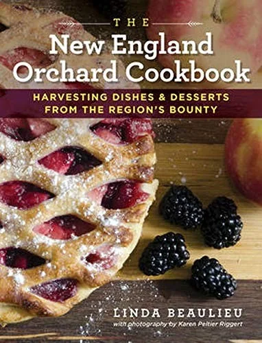 The New England Orchard Cookbook: Harvesting Dishes & Desserts from the Region's Bounty by Beaulieu, Linda