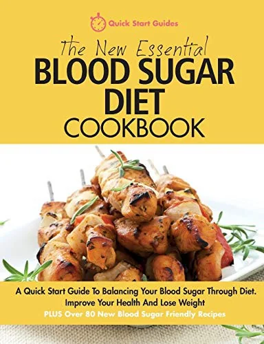 The New Essential Blood Sugar Diet Cookbook: A Quick Start Guide To Balancing Your Blood Sugar Through Diet. Improve Your Health And Lose Weight PLUS Over