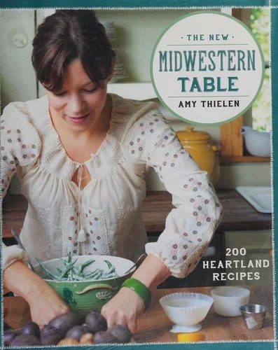 The New Midwestern Table: 200 Heartland Recipes: A Cookbook by Thielen, Amy