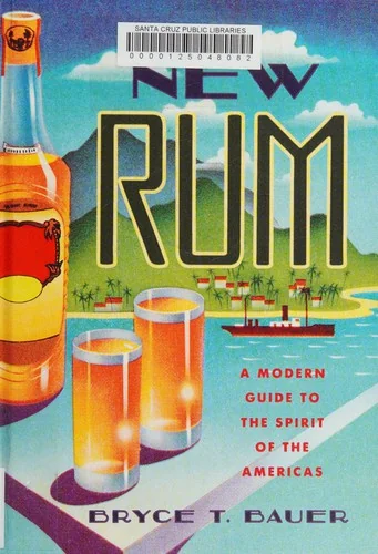 The New Rum: A Modern Guide to the Spirit of the Americas by Bauer, Bryce T