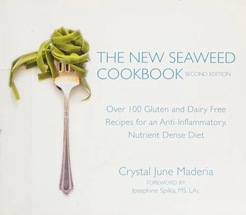 The New Seaweed Cookbook, Second Edition: Over 100 Gluten and Dairy Free Recipes for an Anti-Inflammatory, Nutrient Dense Diet