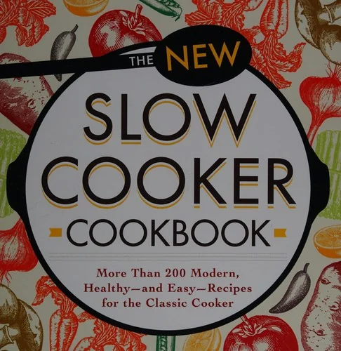 The New Slow Cooker Cookbook: More Than 200 Modern, Healthy--And Easy--Recipes for the Classic Cooker