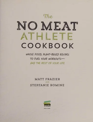 The No Meat Athlete Cookbook: Whole Food, Plant-Based Recipes to Fuel Your Workouts - And the Rest of Your Life