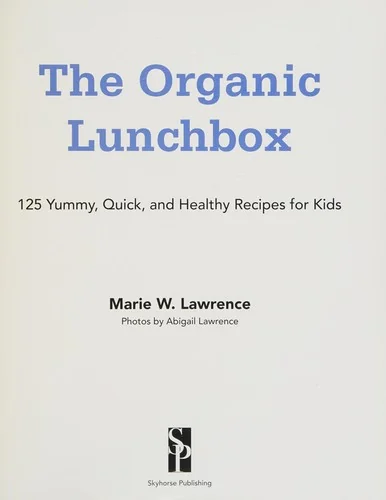 The Organic Lunchbox: 125 Yummy, Quick, and Healthy Recipes for Kids by Lawrence, Marie W