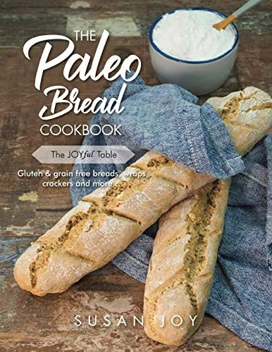 The Paleo Bread Cookbook: Gluten & grain free breads, wraps, crackers and more ... by Joy, Susan