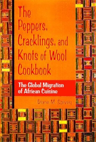 The Peppers, Cracklings, and Knots of Wool Cookbook: The Global Migration of African Cuisine