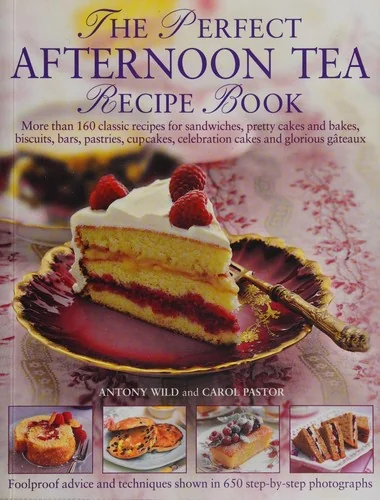 The Perfect Afternoon Tea Recipe Book: More Than 160 Classic Recipes for Sandwiches, Pretty Cakes and Bakes, Biscuits, Bars, Pastries, Cupcakes, Celebrati