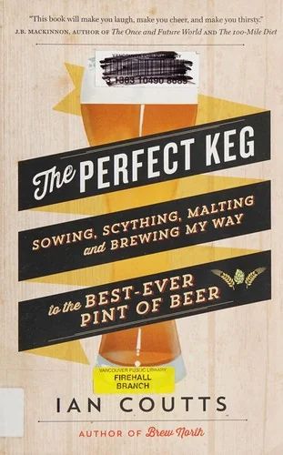 The Perfect Keg: Sowing, Scything, Malting and Brewing My Way to the Best-Ever Pint of Beer