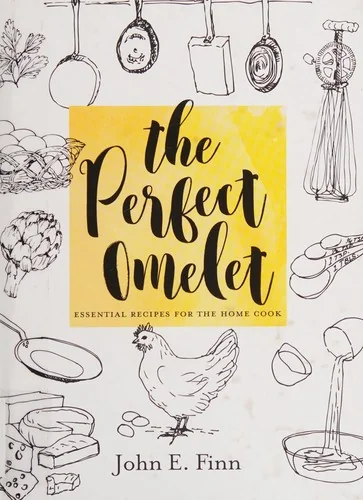 The Perfect Omelet: Essential Recipes for the Home Cook