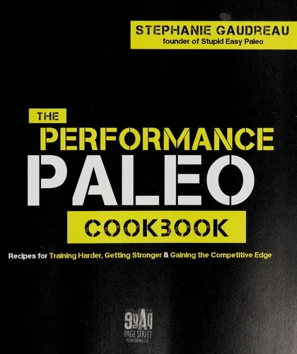 The Performance Paleo Cookbook: Recipes for Training Harder, Getting Stronger and Gaining the Competitive Edge by Gaudreau, Stephanie