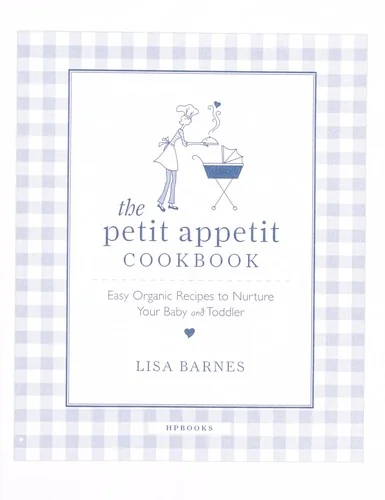 The Petit Appetit Cookbook: Easy, Organic Recipes to Nurture Your Baby and Toddler