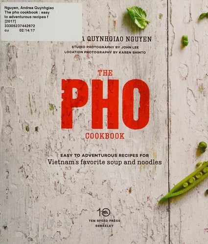 The PHO Cookbook: Easy to Adventurous Recipes for Vietnam's Favorite Soup and Noodles