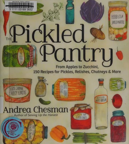 The Pickled Pantry: From Apples to Zucchini, 150 Recipes for Pickles, Relishes, Chutneys & More