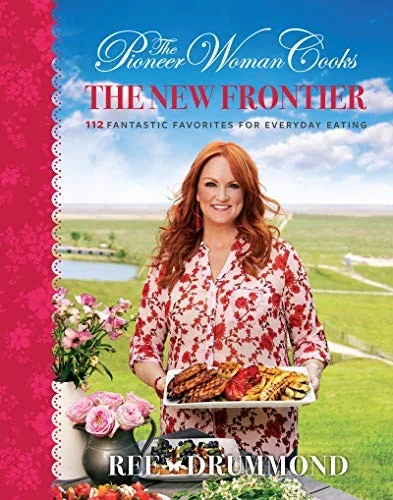 The Pioneer Woman Cooks--The New Frontier: 112 Fantastic Favorites for Everyday Eating