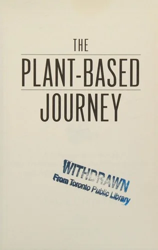 The Plant-Based Journey: A Step-By-Step Guide for Transitioning to a Healthy Lifestyle and Achieving Your Ideal Weight