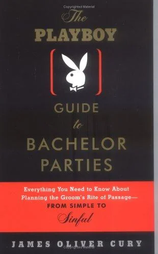 The Playboy Guide to Bachelor Parties: Everything You Need to Know about Planning the Groom's Rite of Passage-From Simple to Sinful