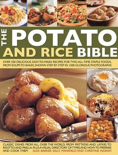 The Potato & Rice Bible: Over 350 Delicious, Easy-To-Make Recipes for Two All-Time Staple Foods, from Soups to Bakes, Shown Step by Step in 1500 Glorious