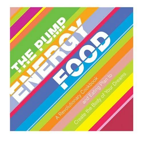The Pump Energy Food: A Revolutionary Cookbook and Eating Plan to Create the Body of Your Dreams