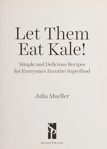 The Quintessential Kale Cookbook: Simple and Delicious Recipes for Everyone's Favorite Superfood by Mueller, Julia