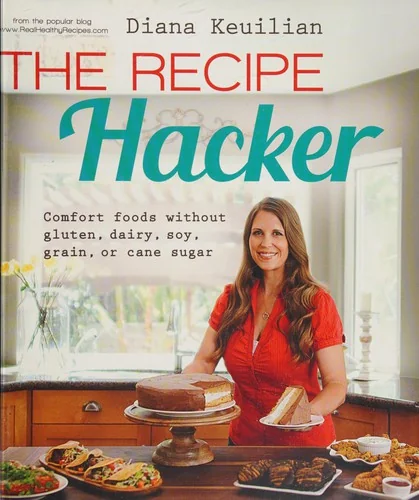 The Recipe Hacker: Comfort Foods Without Soy, Dairy, Cane Sugar, Gluten, and Grain