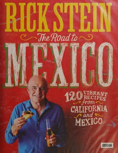 The Road to Mexico: 120 Vibrant Recipes from California and Mexico