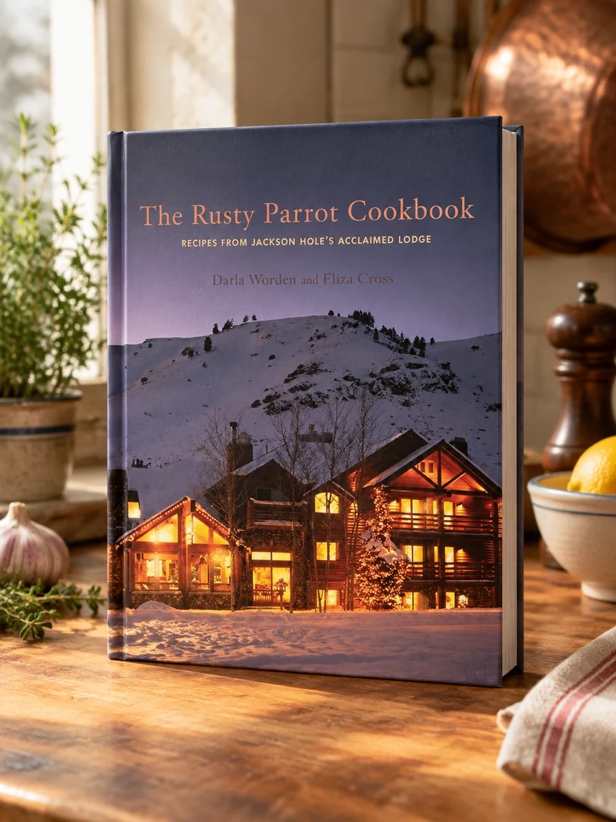 The Rusty Parrot Cookbook: Recipes from Jackson Hole's Acclaimed Lodge