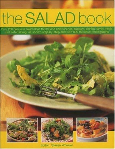 The Salad Book: Over 200 Delicious Salad Ideas for Hot and Cold Lunches, Suppers, Picnics, Family Meals and Entertaining, All Shown Step-By-Step and with by Wheeler, Steven