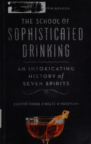 The School of Sophisticated Drinking: An Intoxicating History of Seven Spirits