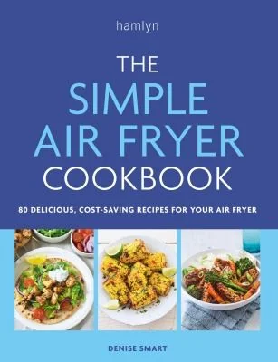 The Simple Air Fryer Cookbook: 80 Delicious, Cost-Saving Recipes for Your Air Fryer