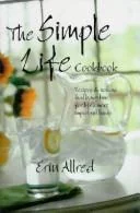 The Simple Life Cookbook: Recipes & Notions That Leave Time for Life's More Important Things by Allred, Erin