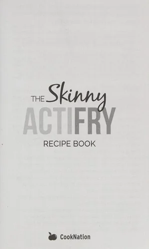 The Skinny Actifry Cookbook: Guilt-Free and Delicious Actifry Recipe Ideas: Discover the Healthier Way to Fry!
