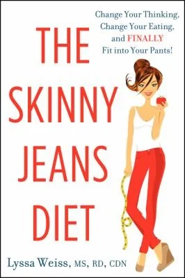 The Skinny Jeans Diet: Change Your Thinking, Change Your Eating, and Finally Fit Into Your Pants!